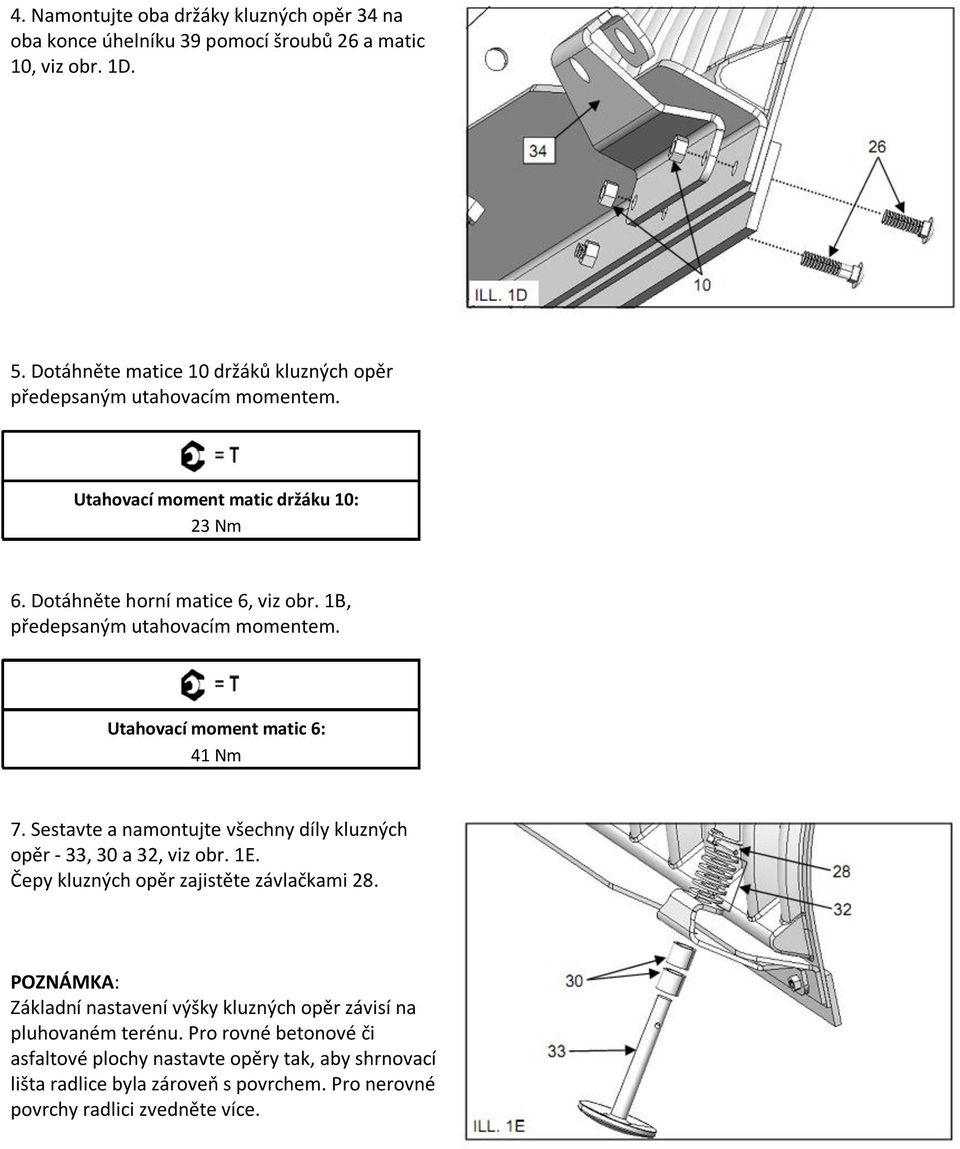 1B, předepsaným utahovacím momentem. Utahovací moment matic 6: 41 Nm 7. Sestavte a namontujte všechny díly kluzných opěr - 33, 30 a 32, viz obr. 1E.