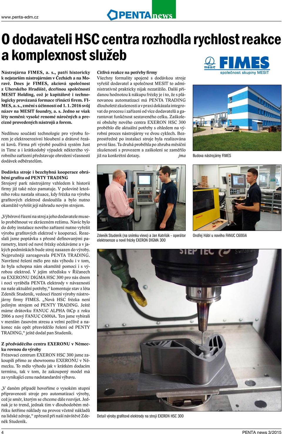 1. 2016 svůj název na MESIT foundry, a. s. Jedno se však léty nemění: vysoké renomé náročných a precizně provedených nástrojů a forem.