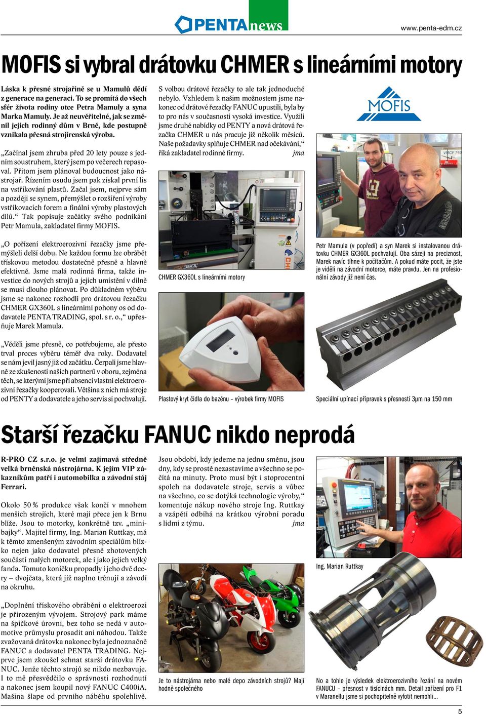 Začínal jsem zhruba před 20 lety pouze s jedním soustruhem, který jsem po večerech repasoval. Přitom jsem plánoval budoucnost jako nástrojař.
