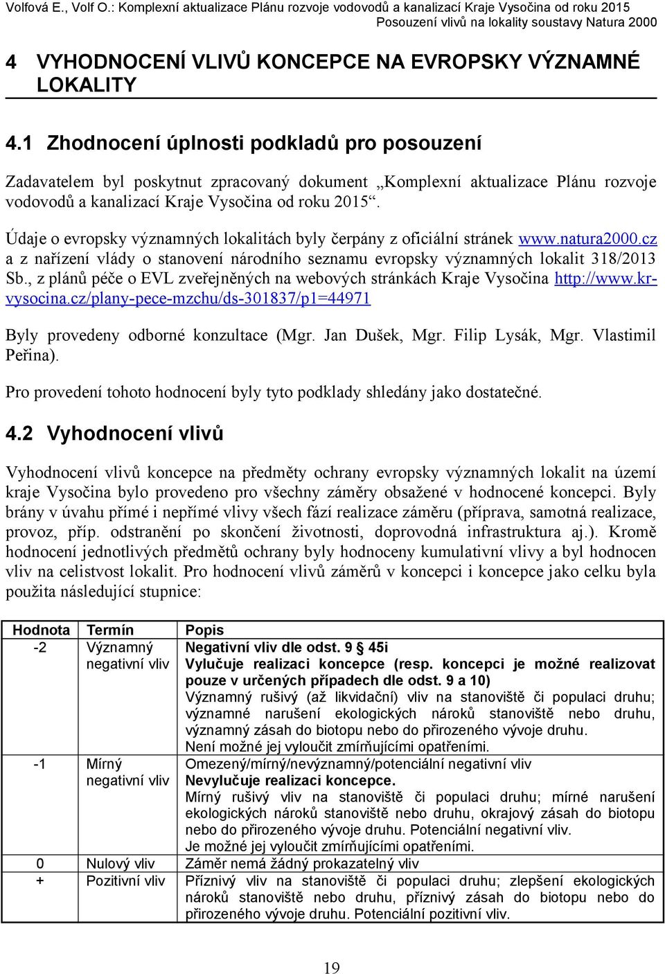 Údaje o evropsky významných lokalitách byly čerpány z oficiální stránek www.natura2000.cz a z nařízení vlády o stanovení národního seznamu evropsky významných lokalit 318/2013 Sb.