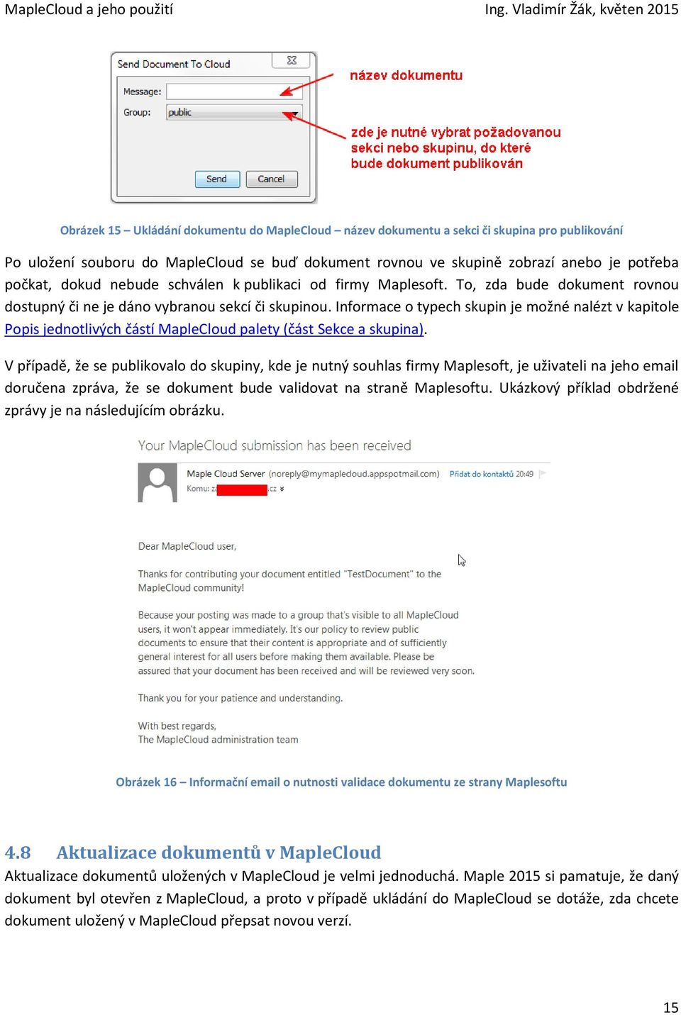 Informace o typech skupin je možné nalézt v kapitole Popis jednotlivých částí MapleCloud palety (část Sekce a skupina).