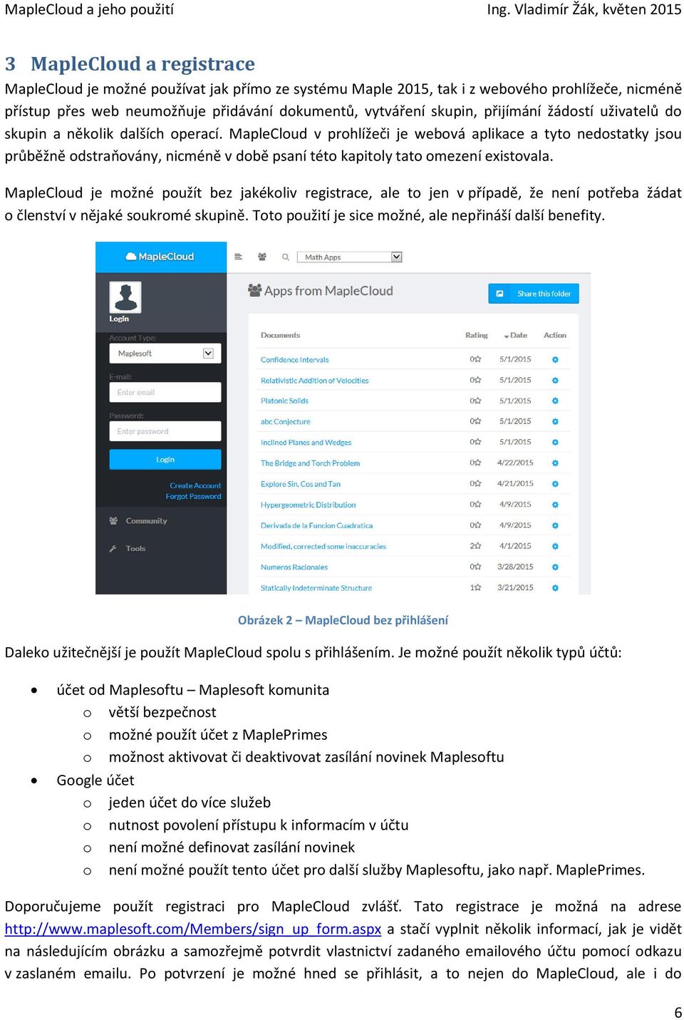 MapleCloud v prohlížeči je webová aplikace a tyto nedostatky jsou průběžně odstraňovány, nicméně v době psaní této kapitoly tato omezení existovala.