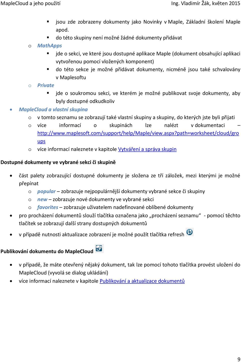 možné přidávat dokumenty, nicméně jsou také schvalovány v Maplesoftu Private jde o soukromou sekci, ve kterém je možné publikovat svoje dokumenty, aby byly dostupné odkudkoliv MapleCloud a vlastní
