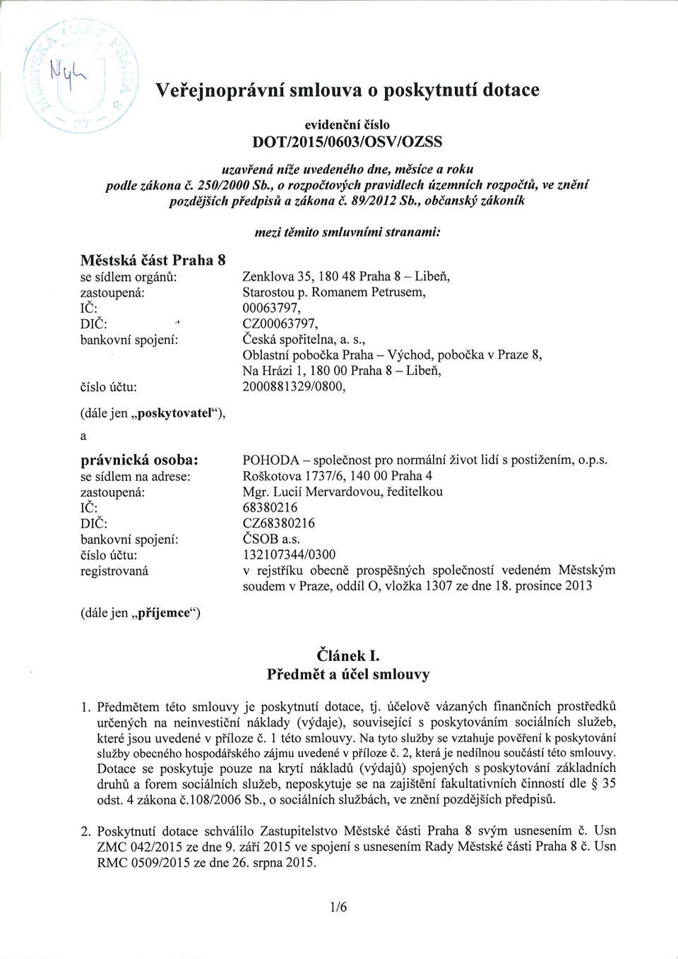 , občanský zákoník mezi těmito smluvními stranami: Městská část Praha 8 se sídlem orgánů: zastoupená: IČ: DIČ: bankovní spojení: číslo účtu: (dále jen poskytovatel"), a právnická osoba: se sídlem na
