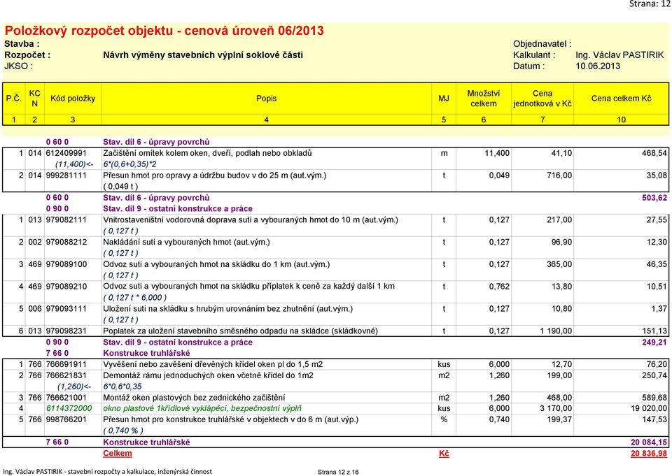 do 25 m (aut.vým.) t 0,049 716,00 35,08 ( 0,049 t ) 0 60 0 Stav. díl 6 - úpravy povrchů 503,62 0 90 0 Stav.