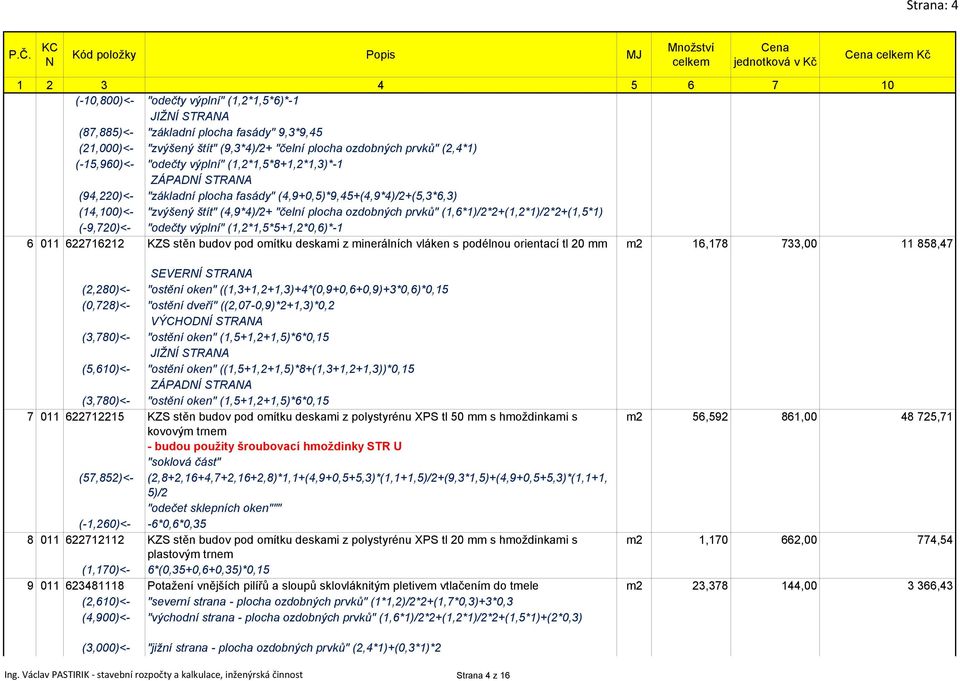 (1,6*1)/2*2+(1,2*1)/2*2+(1,5*1) (-9,720)<- "odečty výplní" (1,2*1,5*5+1,2*0,6)*-1 6 011 622716212 KZS stěn budov pod omítku deskami z minerálních vláken s podélnou orientací tl 20 mm m2 16,178 733,00