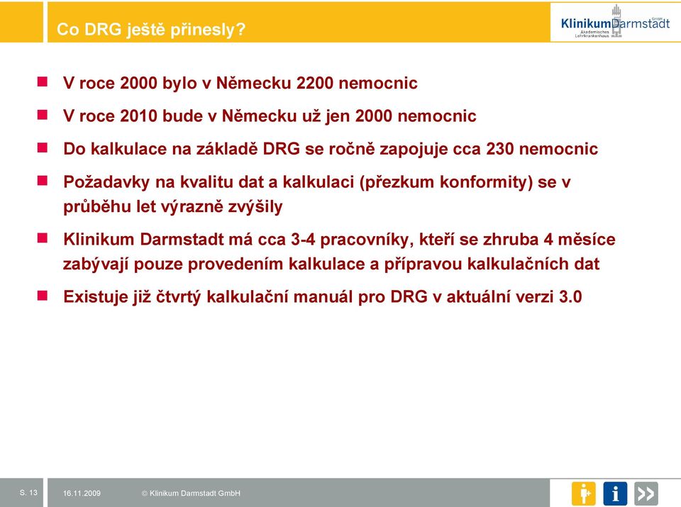 se ročně zapojuje cca 230 nemocnic Požadavky na kvalitu dat a kalkulaci (přezkum konformity) se v průběhu let výrazně