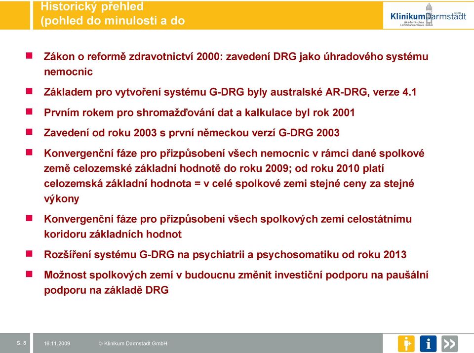 1 Prvním rokem pro shromažďování dat a kalkulace byl rok 2001 Zavedení od roku 2003 s první německou verzí G-DRG 2003 Konvergenční fáze pro přizpůsobení všech nemocnic v rámci dané spolkové země