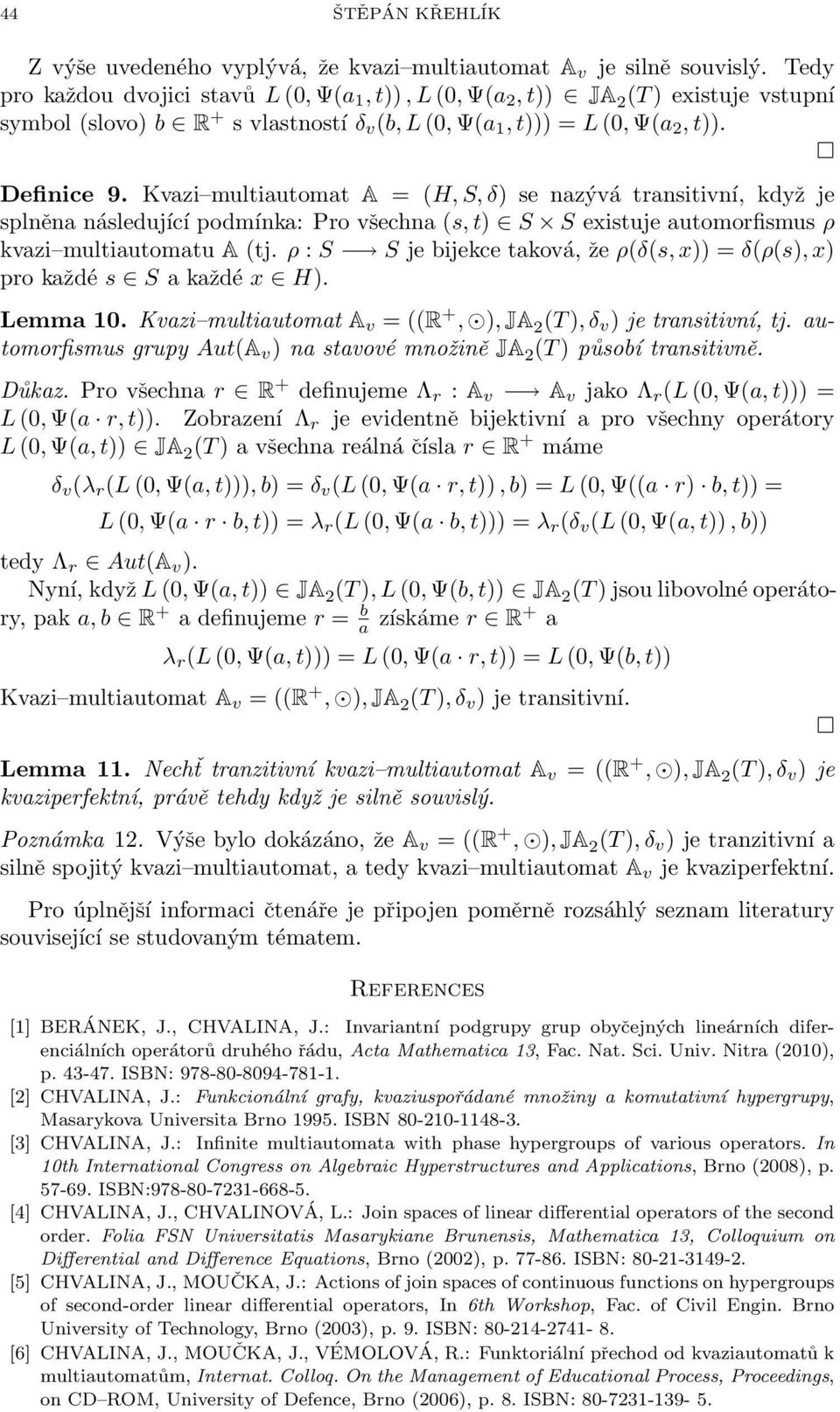 Kvazi multiautomat A = (H, S, δ) se nazývá transitivní, když je splněna následující podmínka: Pro všechna (s, t) S S existuje automorfismus ρ kvazi multiautomatu A (tj.