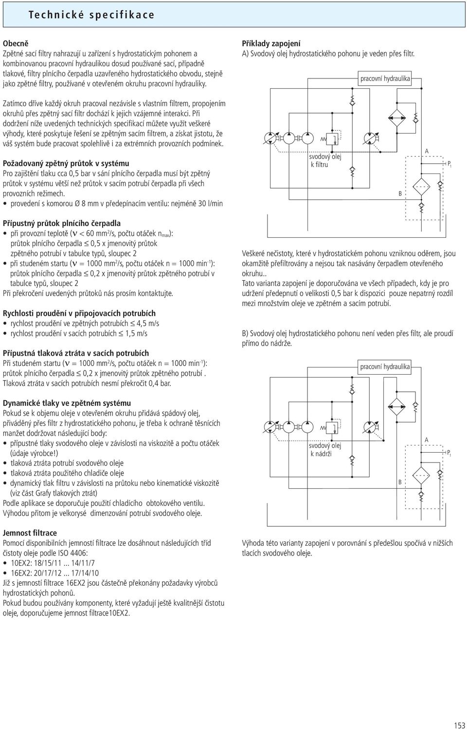 pracovní hydraulika Zatímco dříve každý okruh pracoval nezávisle s vlastním filtrem, propojením okruhů přes zpětný sací filtr dochází k jejich vzájemné interakci.