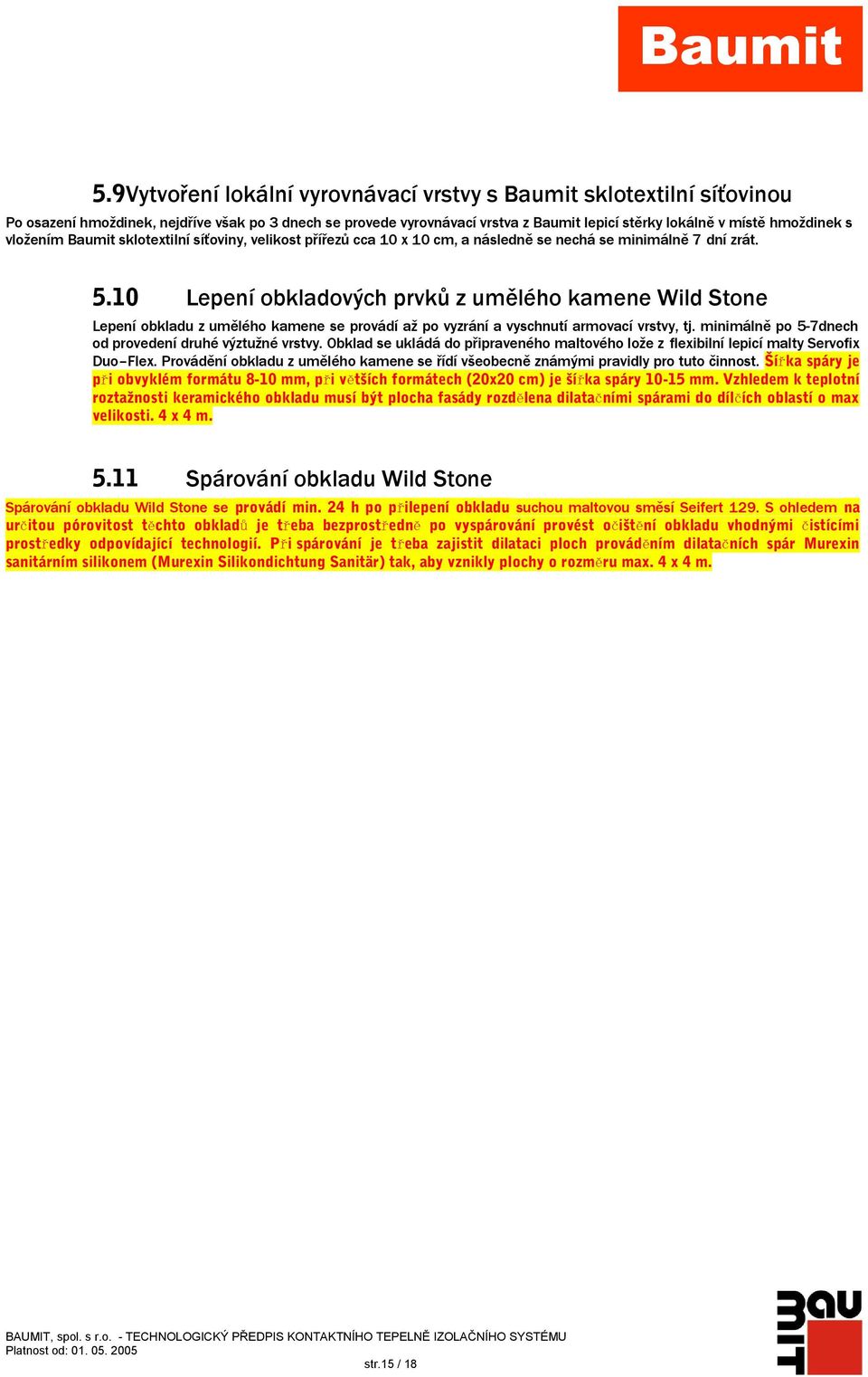 10 Lepení obkladových prvků z umělého kamene Wild Stone Lepení obkladu z umělého kamene se provádí až po vyzrání a vyschnutí armovací vrstvy, tj.