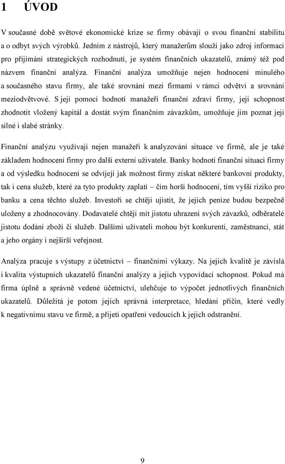 Finanční analýza umožňuje nejen hodnocení minulého a současného stavu firmy, ale také srovnní mezi firmami v rmci odvětví a srovnní meziodvětvové.