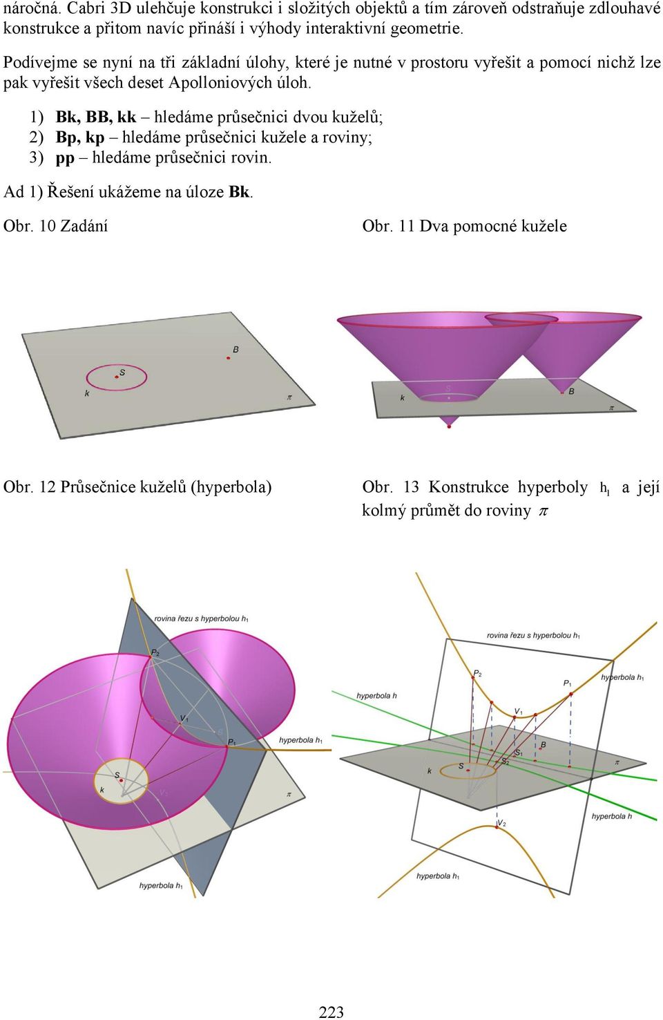 Podívejme se nyní na tři základní úlohy, které je nutné v prostoru vyřešit a pomocí nichž lze pak vyřešit všech deset Apolloniových úloh.