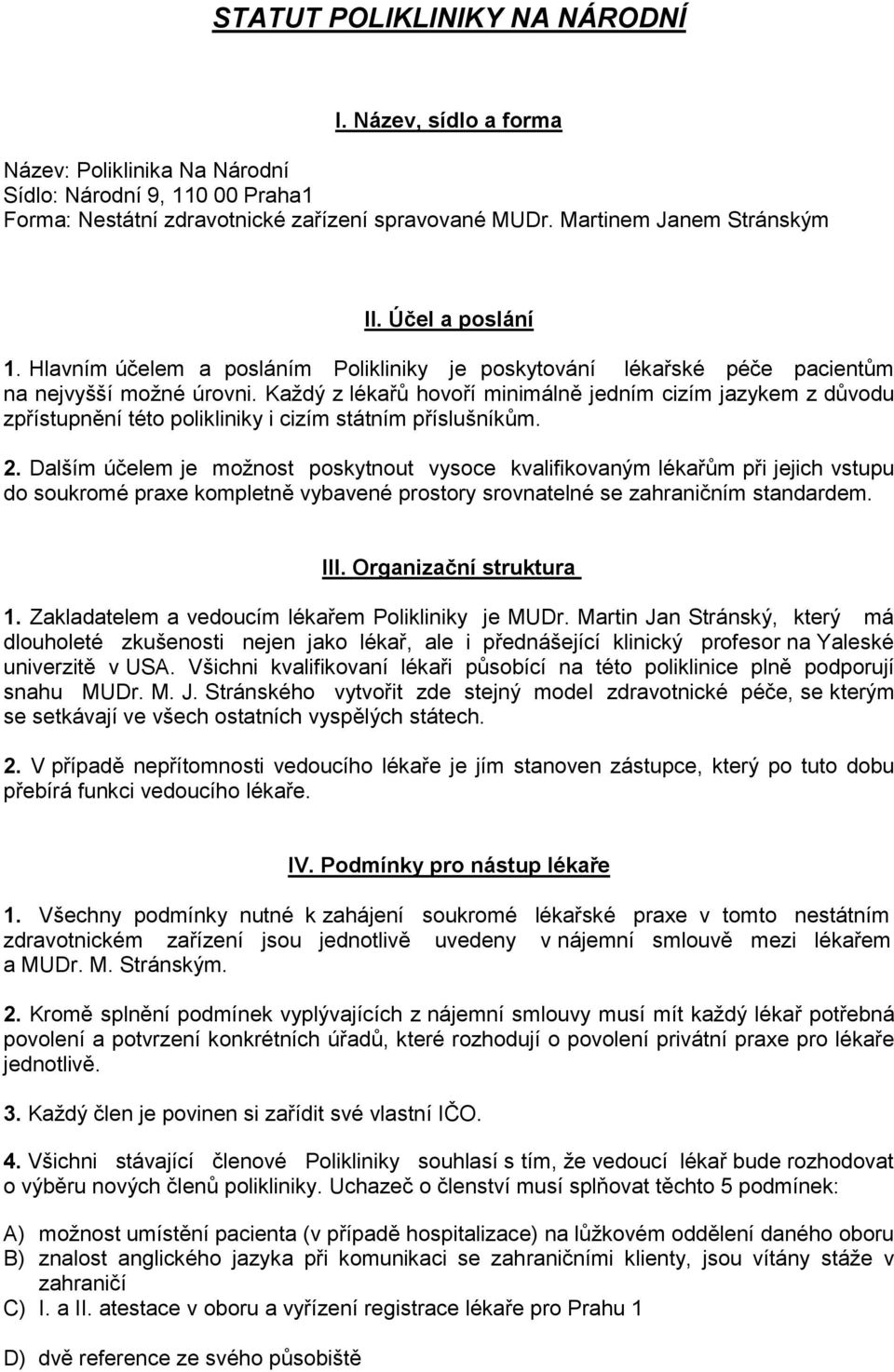 Každý z lékařů hovoří minimálně jedním cizím jazykem z důvodu zpřístupnění této polikliniky i cizím státním příslušníkům. 2.