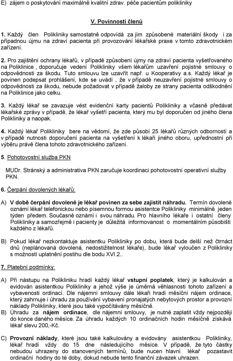 Pro zajištění ochrany lékařů, v případě způsobení újmy na zdraví pacienta vyšetřovaného na Poliklinice, doporučuje vedení Polikliniky všem lékařům uzavření pojistné smlouvy o odpovědnosti za škodu.