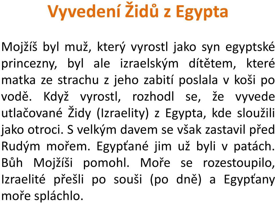 Když vyrostl, rozhodl se, že vyvede utlačované Židy (Izraelity) z Egypta, kde sloužili jako otroci.