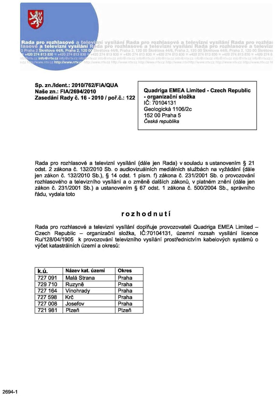 : 122 Quadriga EMEA Limited - Czech Republic - organizační složka IČ: 70104131 Geologická 1106/2c 152 00 Praha 5 Česká republika Rada pro rozhlasové a televizní vysílání (dále jen Rada) v souladu s