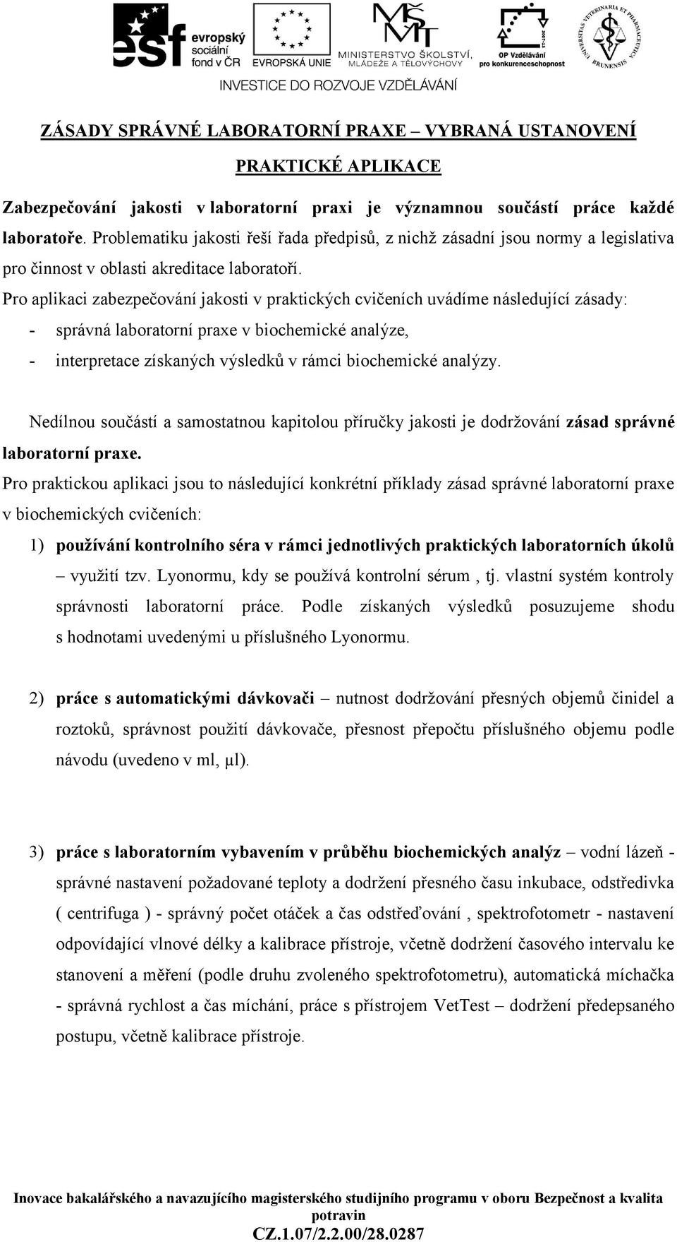 Pro aplikaci zabezpečování jakosti v praktických cvičeních uvádíme následující zásady: - správná laboratorní praxe v biochemické analýze, - interpretace získaných výsledků v rámci biochemické analýzy.