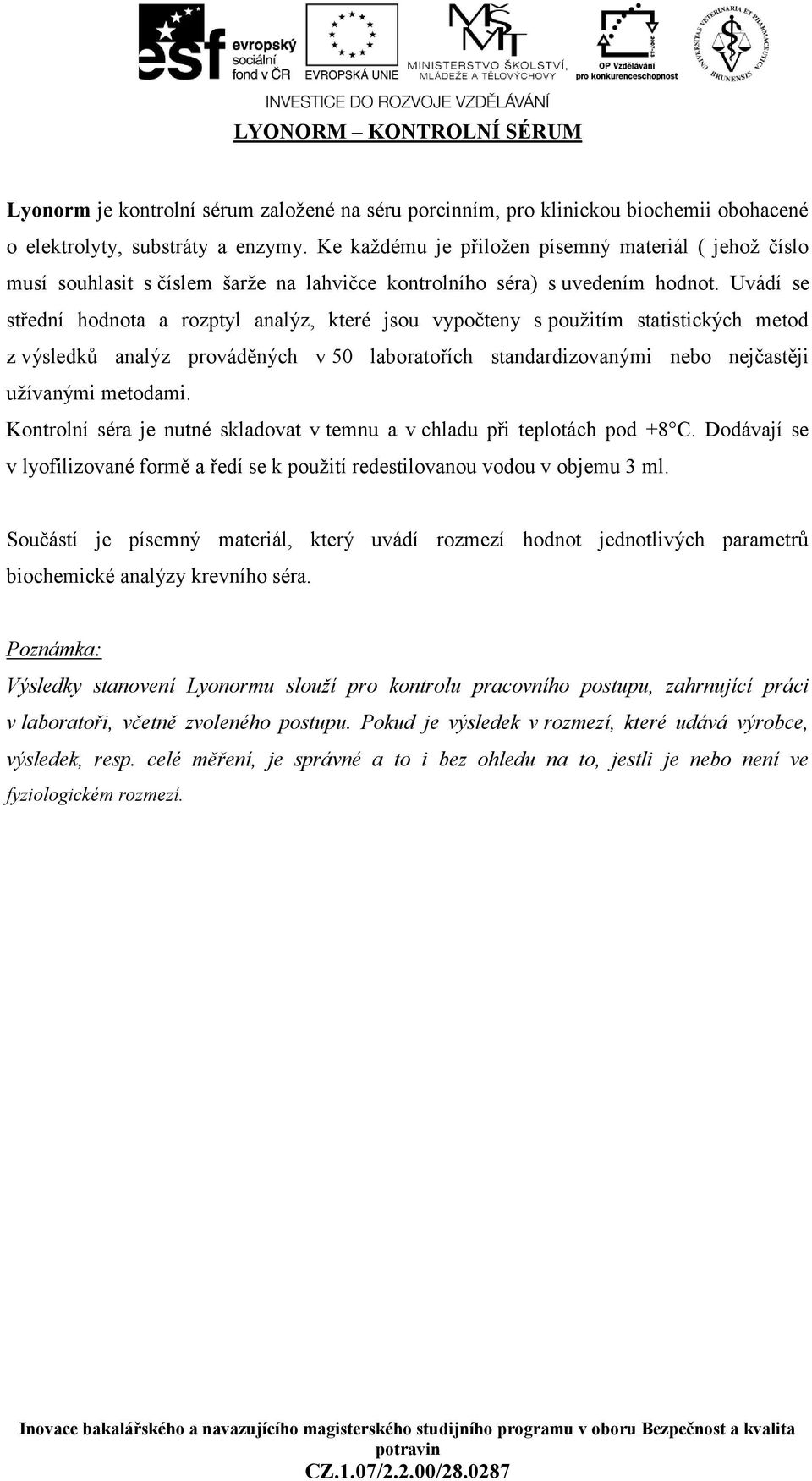 Uvádí se střední hodnota a rozptyl analýz, které jsou vypočteny s použitím statistických metod z výsledků analýz prováděných v 50 laboratořích standardizovanými nebo nejčastěji užívanými metodami.