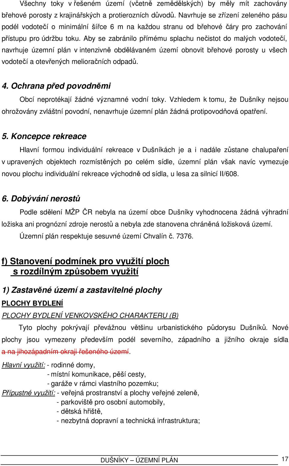 Aby se zabránilo přímému splachu nečistot do malých vodotečí, navrhuje územní plán v intenzivně obdělávaném území obnovit břehové porosty u všech vodotečí a otevřených melioračních odpadů. 4.