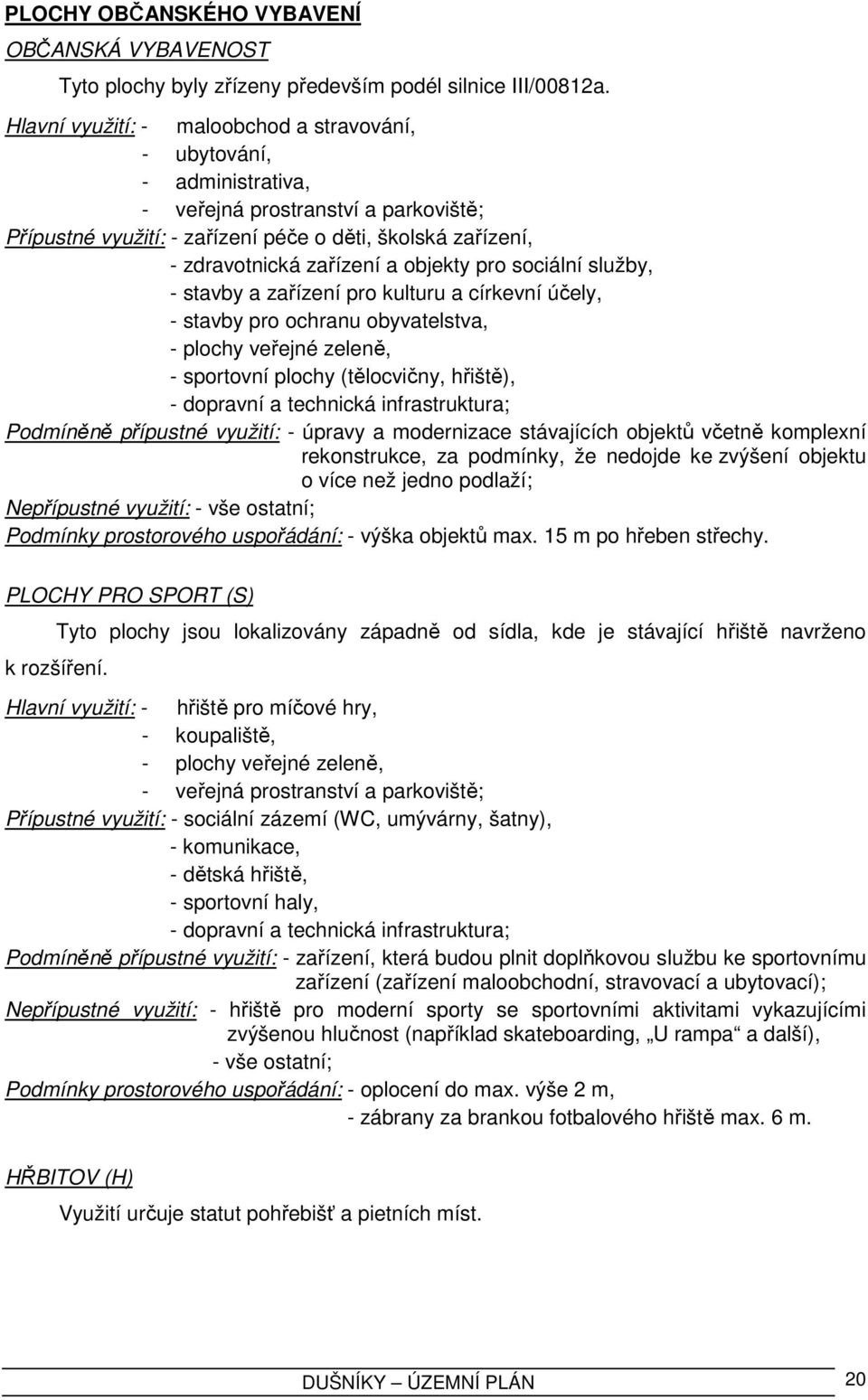 objekty pro sociální služby, - stavby a zařízení pro kulturu a církevní účely, - stavby pro ochranu obyvatelstva, - plochy veřejné zeleně, - sportovní plochy (tělocvičny, hřiště), - dopravní a