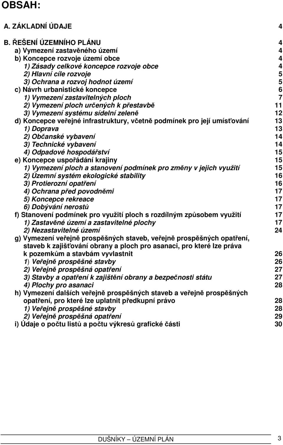 urbanistické koncepce 6 1) Vymezení zastavitelných ploch 7 2) Vymezení ploch určených k přestavbě 11 3) Vymezení systému sídelní zeleně 12 d) Koncepce veřejné infrastruktury, včetně podmínek pro její