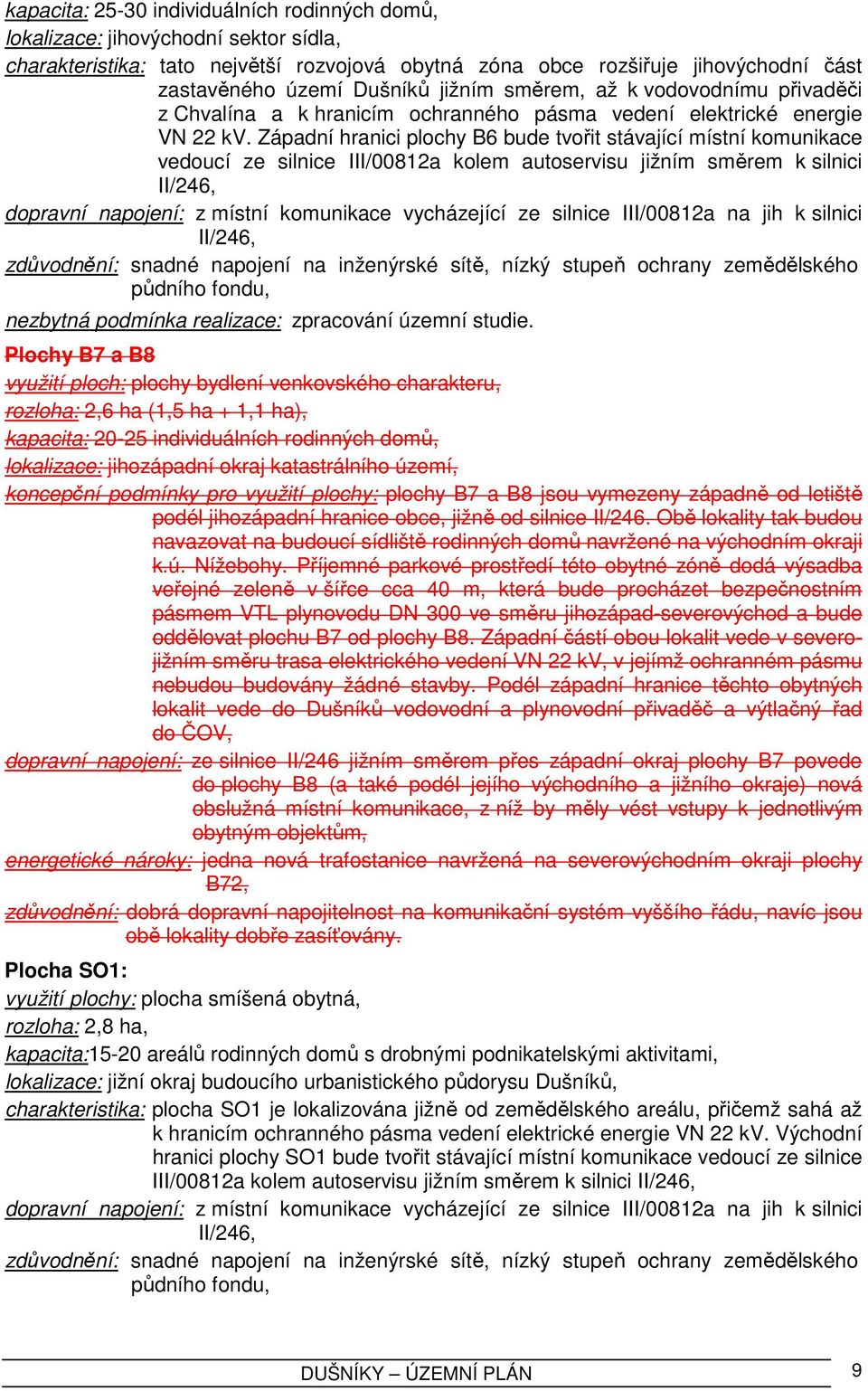 Západní hranici plochy B6 bude tvořit stávající místní komunikace vedoucí ze silnice III/00812a kolem autoservisu jižním směrem k silnici II/246, dopravní napojení: z místní komunikace vycházející ze