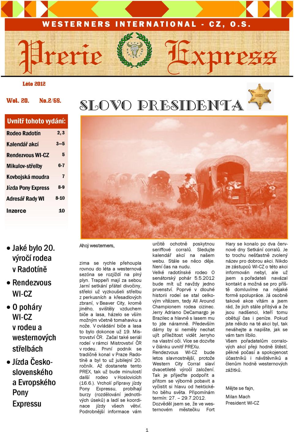 20. výročí rodea v Radotíně Rendezvous WI-CZ O poháry WI-CZ v rodeu a westernových střelbách Jízda Československého a Evropského Pony Expressu Ahoj westerners, zima se rychle přehoupla rovnou do léta