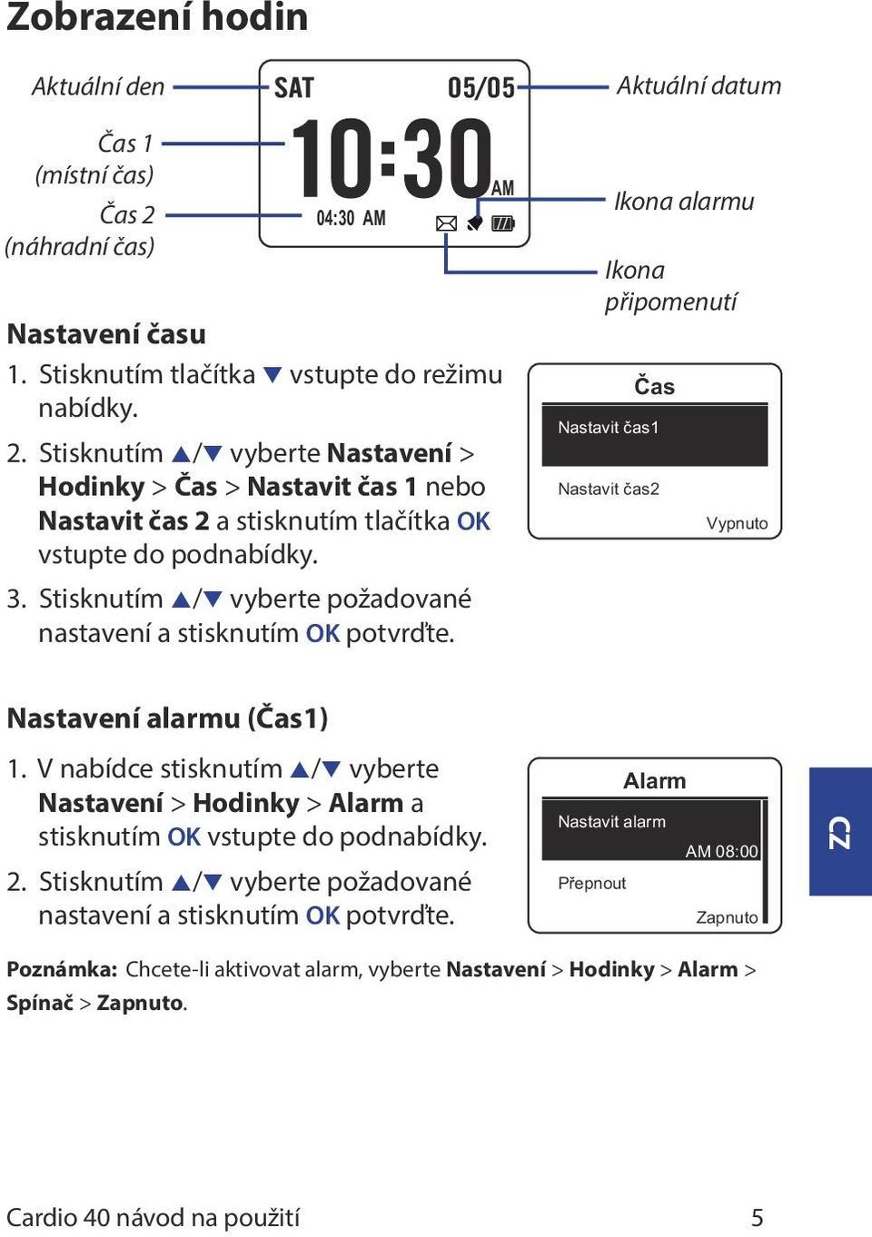 V nabídce stisknutím p/q vyberte Nastavení > Hodinky > Alarm a stisknutím OK vstupte do podnabídky. 2. Stisknutím p/q vyberte požadované nastavení a stisknutím OK potvrďte.