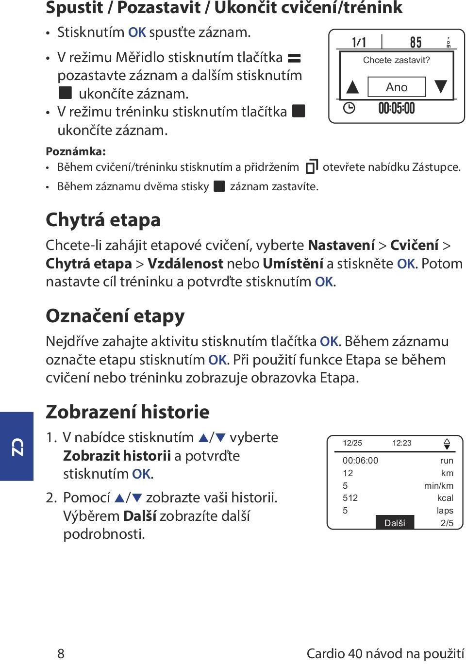 Chcete-li zahájit etapové cvičení, vyberte Nastavení > Cvičení > Chytrá etapa > Vzdálenost nebo Umístění a stiskněte OK. Potom nastavte cíl tréninku a potvrďte stisknutím OK.