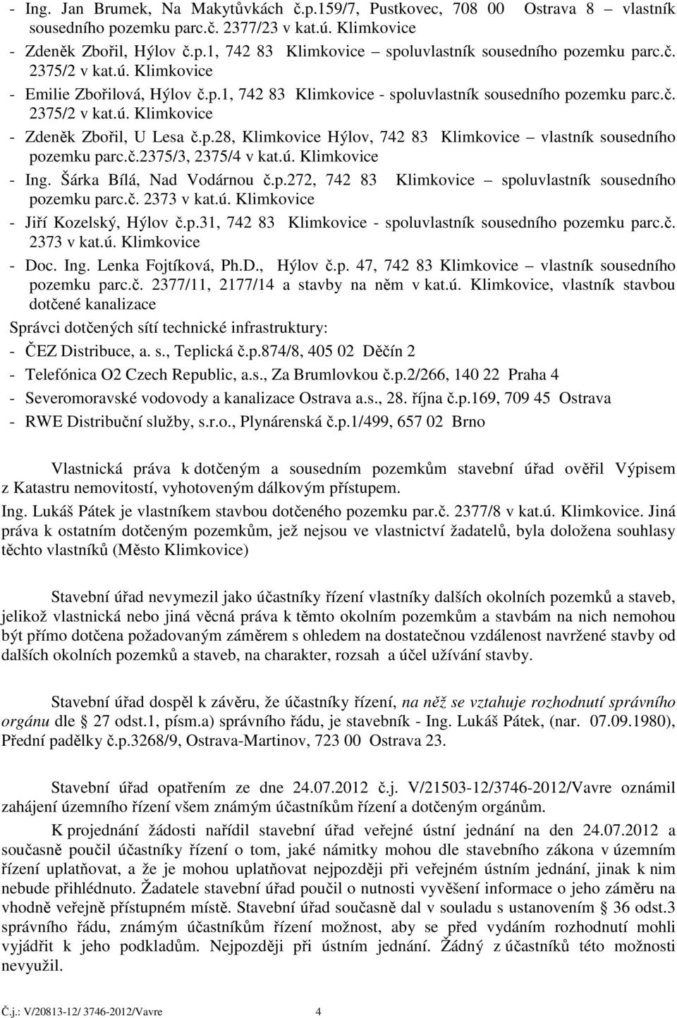 č.2375/3, 2375/4 v kat.ú. Klimkovice - Ing. Šárka Bílá, Nad Vodárnou č.p.272, 742 83 Klimkovice spoluvlastník sousedního pozemku parc.č. 2373 v kat.ú. Klimkovice - Jiří Kozelský, Hýlov č.p.31, 742 83 Klimkovice - spoluvlastník sousedního pozemku parc.