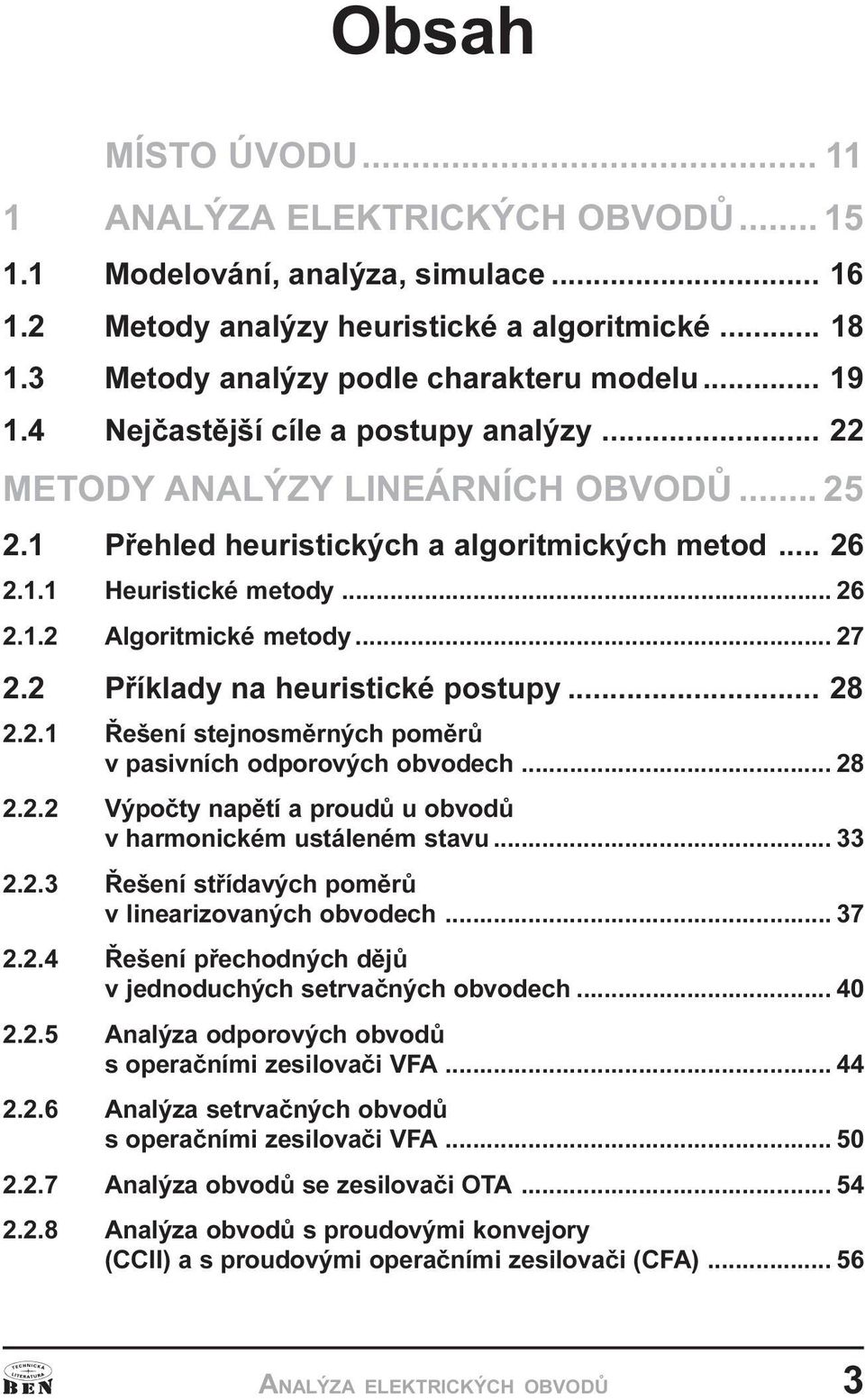 2 Pøíklady na heuristické postupy... 28 2.2.1 Øešení stejnosmìrných pomìrù v pasivních odporových obvodech... 28 2.2.2 Výpoèty napìtí a proudù u obvodù v harmonickém ustáleném stavu... 33 2.2.3 Øešení støídavých pomìrù v linearizovaných obvodech.