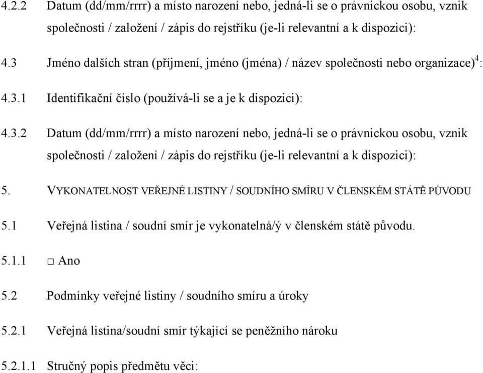 VYKONATELNOST VEŘEJNÉ LISTINY / SOUDNÍHO SMÍRU V ČLENSKÉM STÁTĚ PŮVODU 5.1 Veřejná listina / soudní smír je vykonatelná/ý v členském státě původu. 5.1.1 Ano 5.