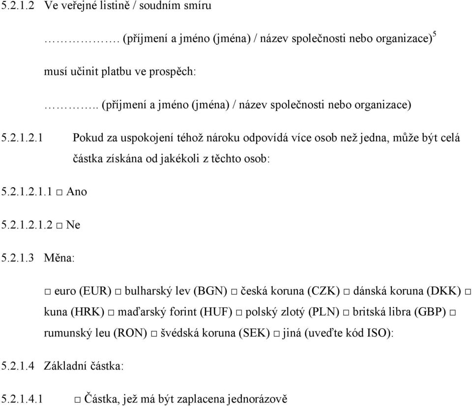 1.2.1 Pokud za uspokojení téhož nároku odpovídá více osob než jedna, může být celá částka získána od jakékoli z těchto osob: 5.2.1.2.1.1 Ano 5.2.1.2.1.2 Ne 5.2.1.3