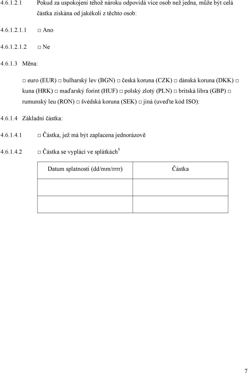 polský zlotý (PLN) britská libra (GBP) rumunský leu (RON) švédská koruna (SEK) jiná (uveďte kód ISO): 4.