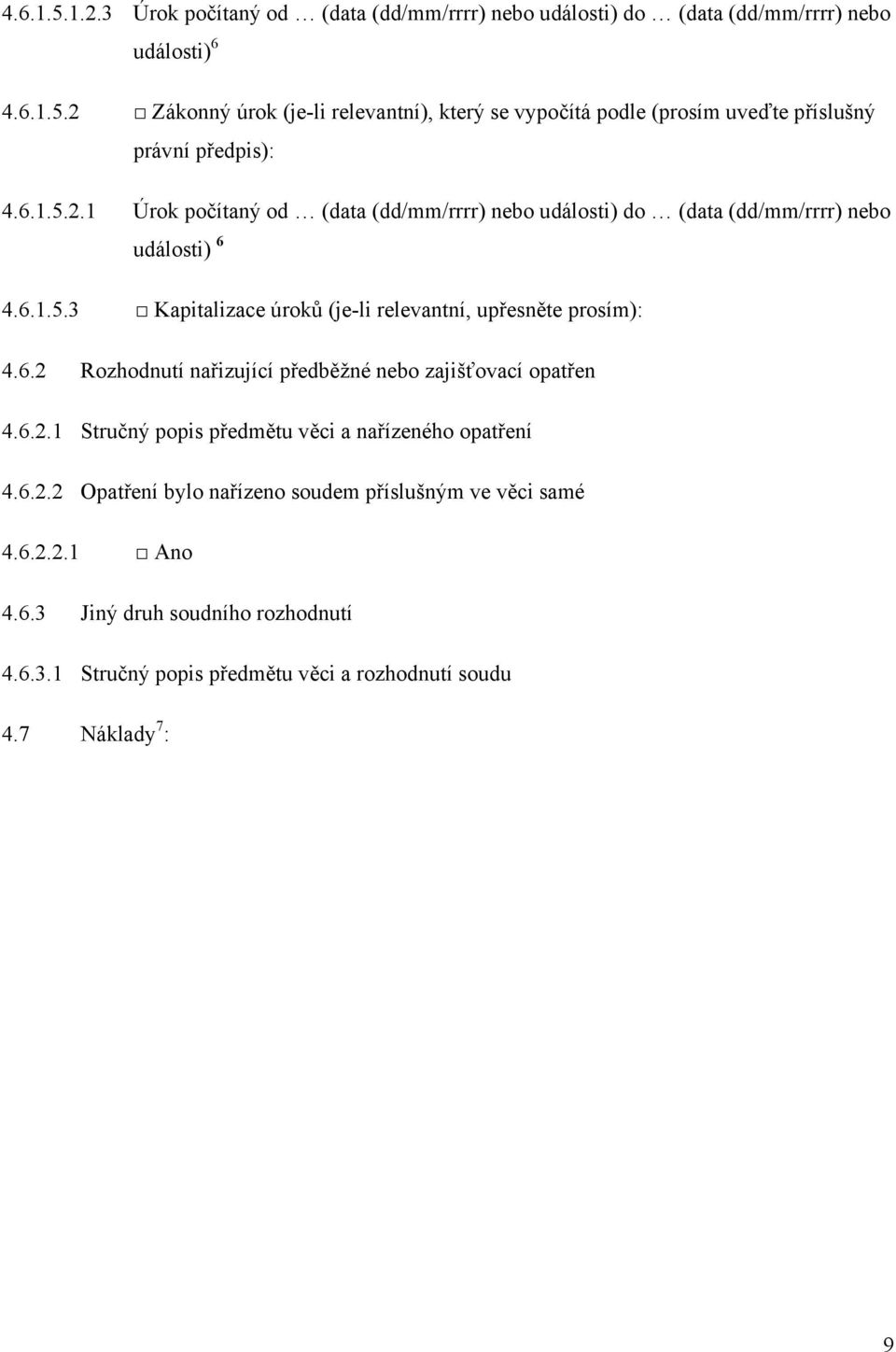 6.2.1 Stručný popis předmětu věci a nařízeného opatření 4.6.2.2 Opatření bylo nařízeno soudem příslušným ve věci samé 4.6.2.2.1 Ano 4.6.3 