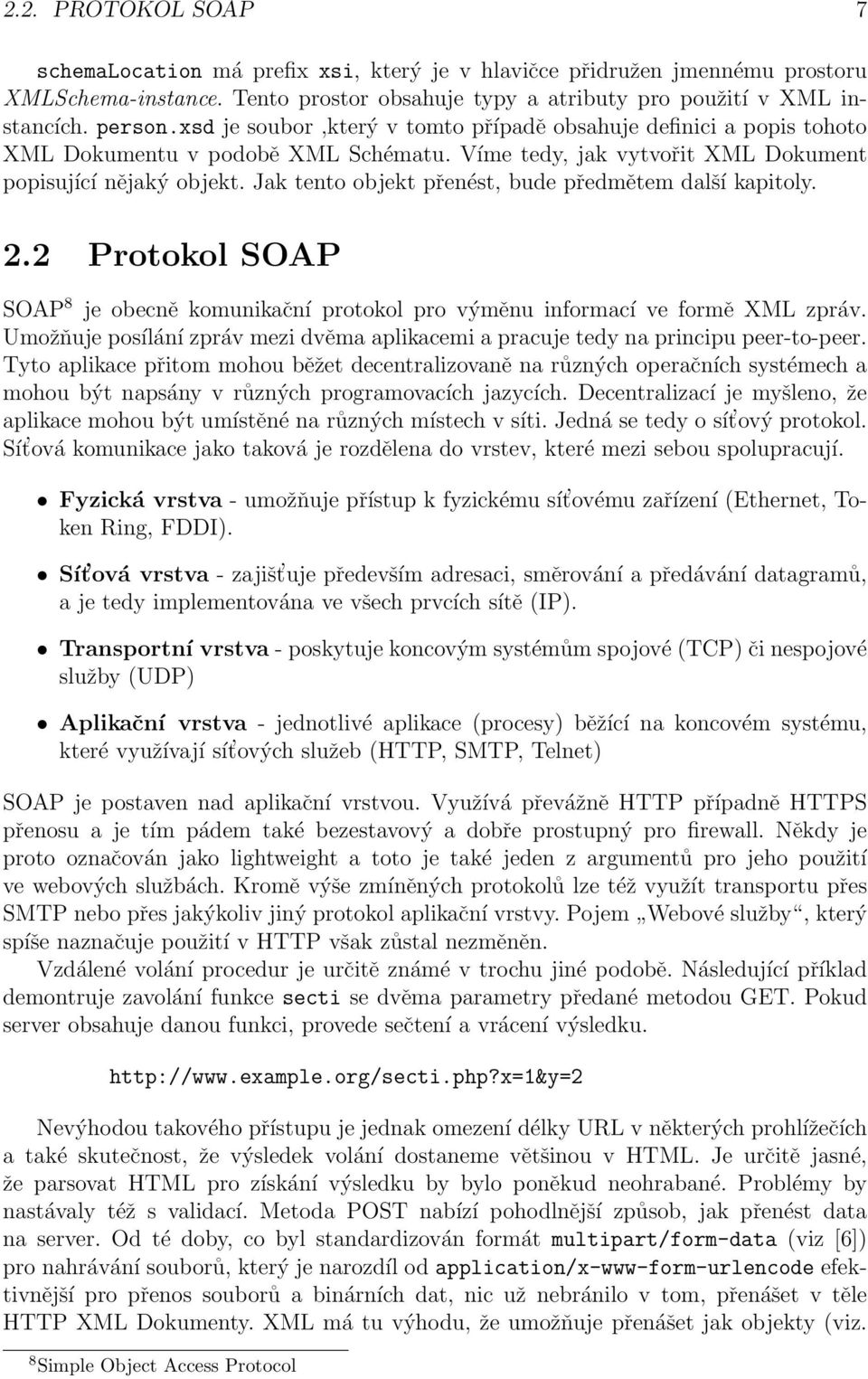 Jak tento objekt přenést, bude předmětem další kapitoly. 2.2 Protokol SOAP SOAP 8 je obecně komunikační protokol pro výměnu informací ve formě XML zpráv.