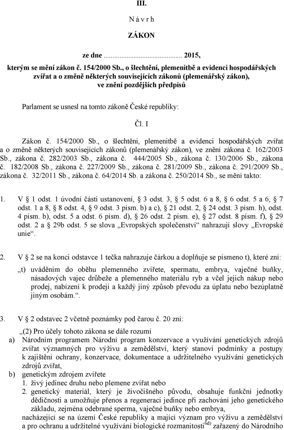 republiky: Čl. I Zákon č. 154/2000 Sb., o šlechtění, plemenitbě a evidenci hospodářských zvířat a o změně některých souvisejících zákonů (plemenářský zákon), ve znění zákona č. 162/2003 Sb., zákona č.