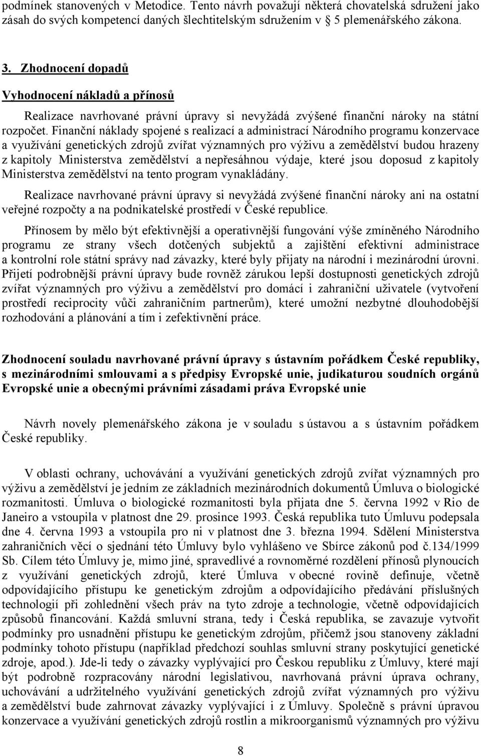 Finanční náklady spojené s realizací a administrací Národního programu konzervace a využívání genetických zdrojů zvířat významných pro výživu a zemědělství budou hrazeny z kapitoly Ministerstva