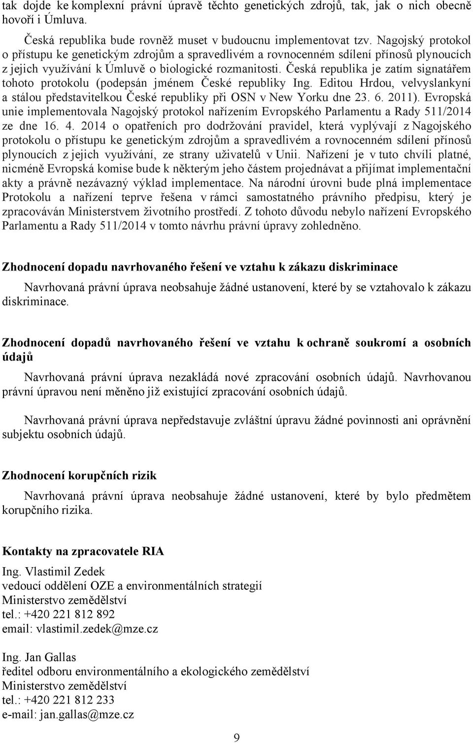 Česká republika je zatím signatářem tohoto protokolu (podepsán jménem České republiky Ing. Editou Hrdou, velvyslankyní a stálou představitelkou České republiky při OSN v New Yorku dne 23. 6. 2011).