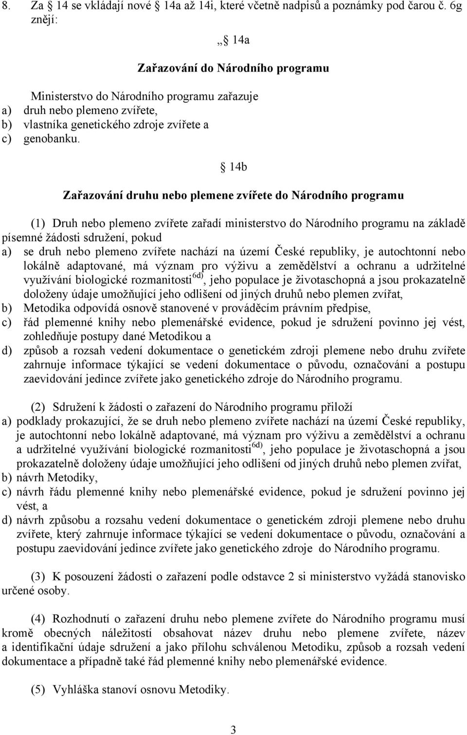 14b Zařazování druhu nebo plemene zvířete do Národního programu (1) Druh nebo plemeno zvířete zařadí ministerstvo do Národního programu na základě písemné žádosti sdružení, pokud a) se druh nebo