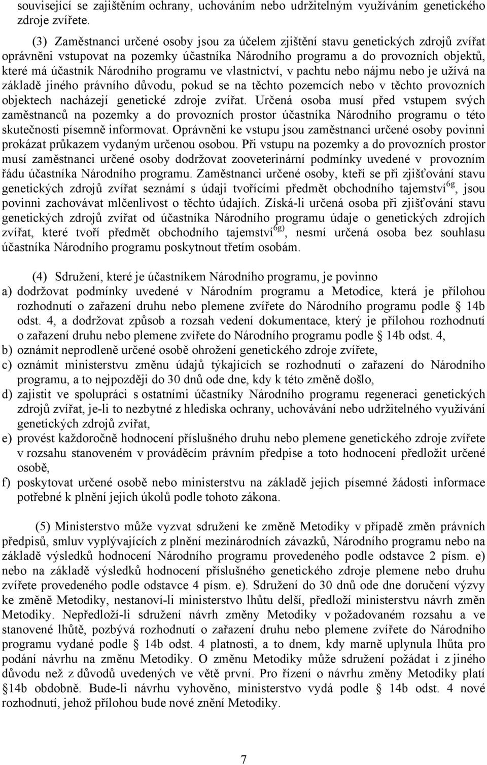 programu ve vlastnictví, v pachtu nebo nájmu nebo je užívá na základě jiného právního důvodu, pokud se na těchto pozemcích nebo v těchto provozních objektech nacházejí genetické zdroje zvířat.