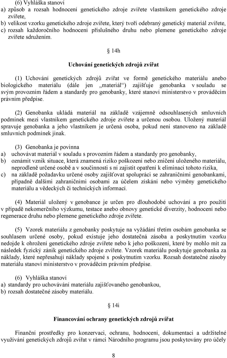 14h Uchování genetických zdrojů zvířat (1) Uchování genetických zdrojů zvířat ve formě genetického materiálu anebo biologického materiálu (dále jen materiál ) zajišťuje genobanka v souladu se svým