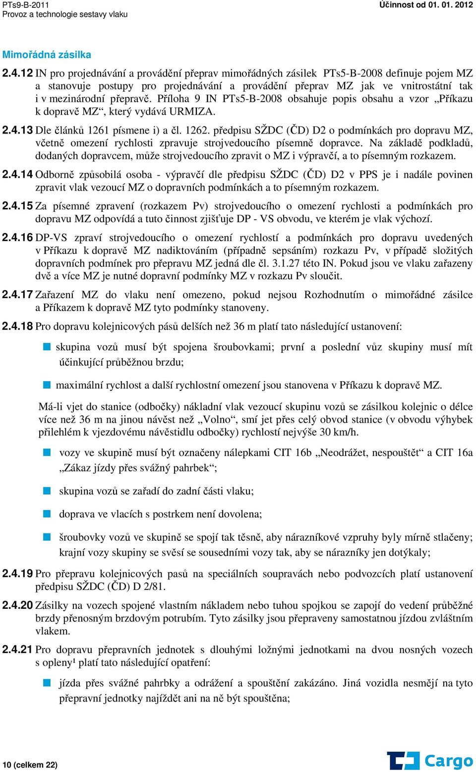 přepravě. Příloha 9 IN PTs5-B-2008 obsahuje popis obsahu a vzor Příkazu k dopravě MZ, který vydává URMIZA. 2.4.13 Dle článků 1261 písmene i) a čl. 1262.