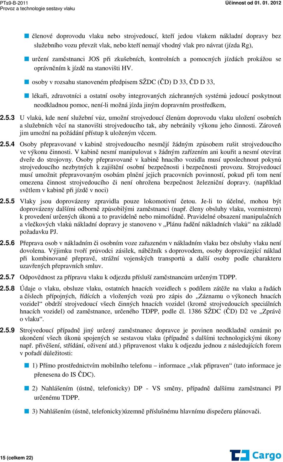 osoby v rozsahu stanoveném předpisem SŽDC (ČD) D 33, ČD D 33, lékaři, zdravotníci a ostatní osoby integrovaných záchranných systémů jedoucí poskytnout neodkladnou pomoc, není-li možná jízda jiným