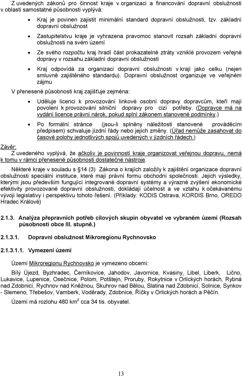 provozem veřejné dopravy v rozsahu základní dopravní obslužnosti Kraj odpovídá za organizaci dopravní obslužnosti v kraji jako celku (nejen smluvně zajištěného standardu).