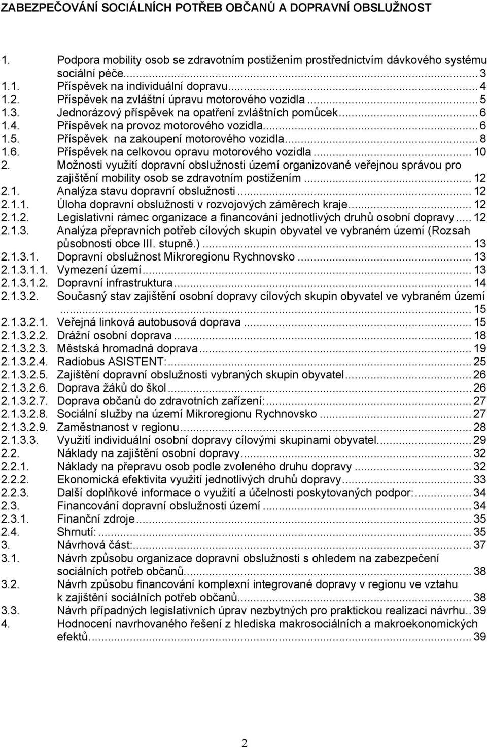 .. 8 1.6. Příspěvek na celkovou opravu motorového vozidla... 10 2. Možnosti využití dopravní obslužnosti území organizované veřejnou správou pro zajištění mobility osob se zdravotním postižením... 12 2.