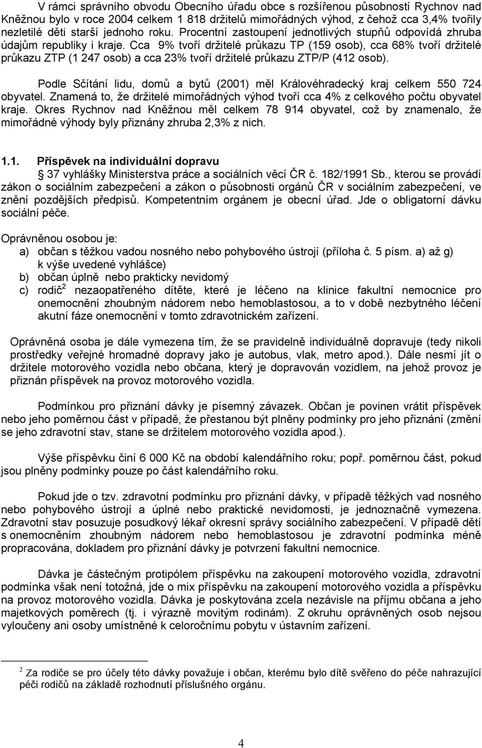 Cca 9% tvoří držitelé průkazu TP (159 osob), cca 68% tvoří držitelé průkazu ZTP (1 247 osob) a cca 23% tvoří držitelé průkazu ZTP/P (412 osob).