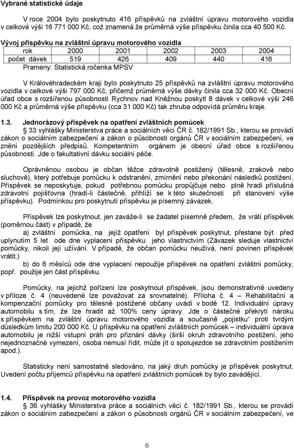 příspěvků na zvláštní úpravu motorového vozidla v celkové výši 797 000 Kč, přičemž průměrná výše dávky činila cca 32 000 Kč.