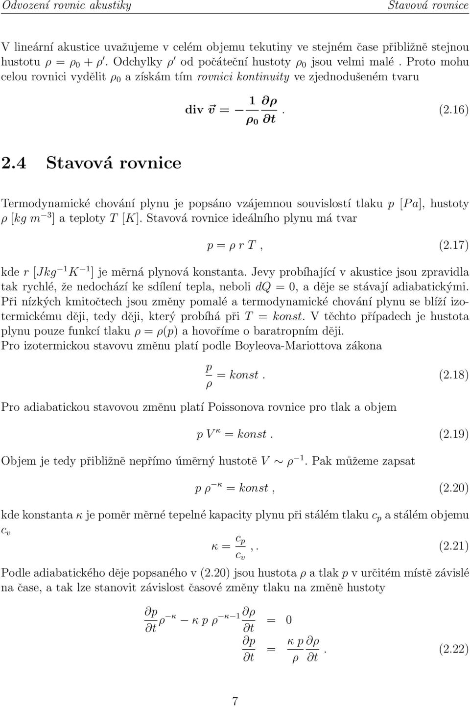 4 Stavová rovnice Termodynamické chování plynu je popsáno vzájemnou souvislostí tlaku p [P a], hustoty ρ [kg m 3 ] a teploty T [K]. Stavová rovnice ideálního plynu má tvar p = ρ r T, (2.